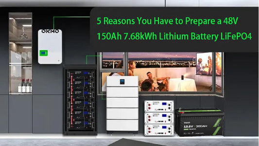 5 Reasons You Have to Prepare a 48V 150Ah 7.68kWh Lithium Battery LiFePO4